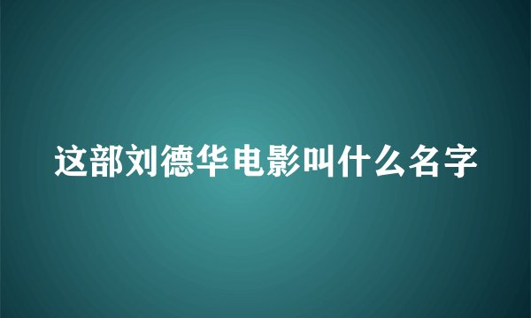 这部刘德华电影叫什么名字