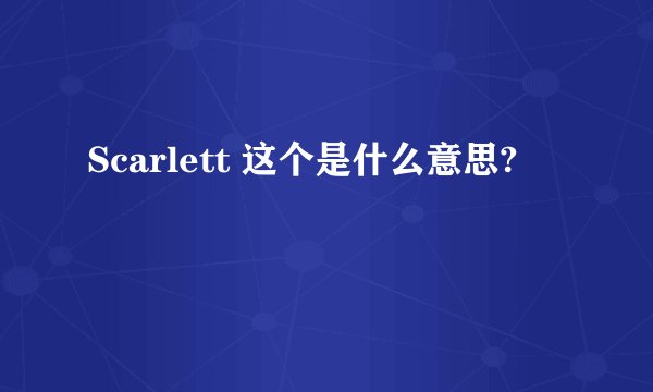 Scarlett 这个是什么意思?
