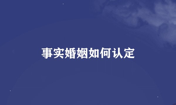 事实婚姻如何认定