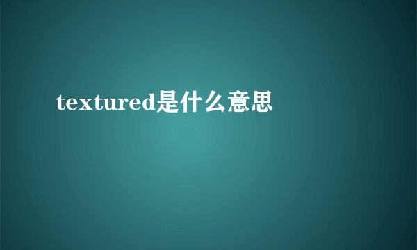 textured是什么意思