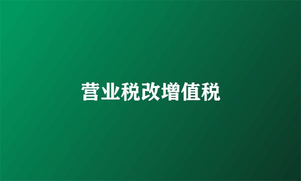 营业税改增值税