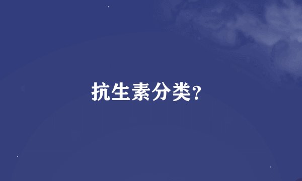 抗生素分类？