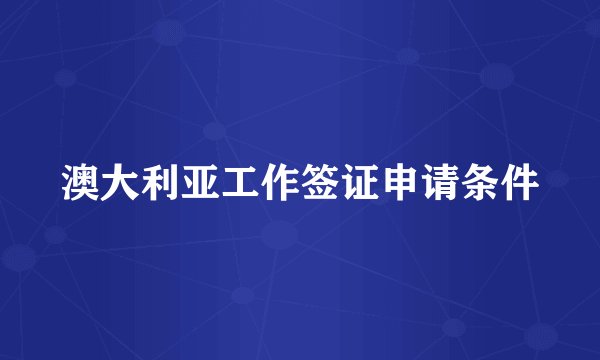 澳大利亚工作签证申请条件
