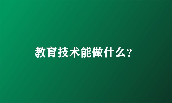 教育技术能做什么？