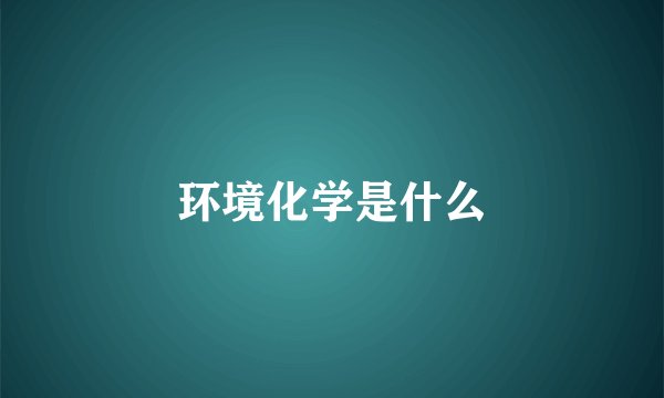 环境化学是什么