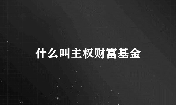 什么叫主权财富基金