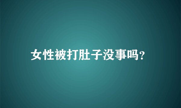 女性被打肚子没事吗？