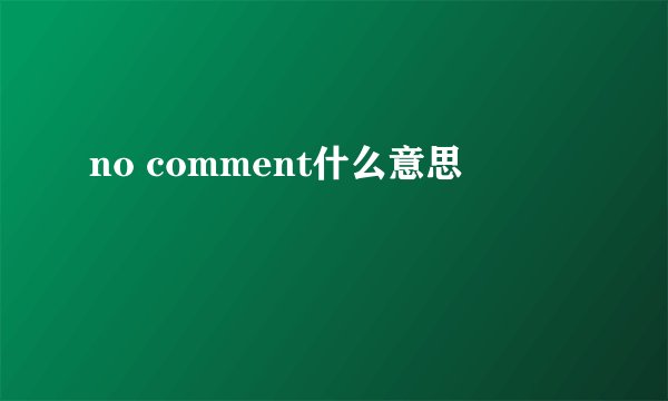no comment什么意思