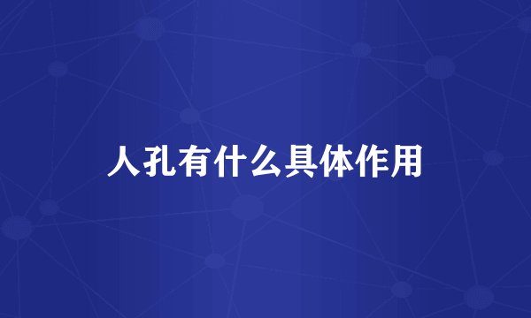 人孔有什么具体作用