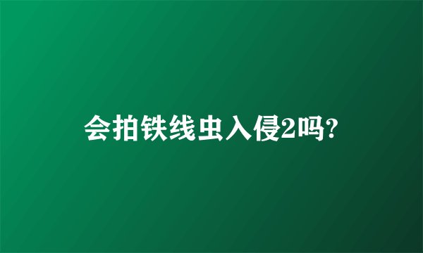 会拍铁线虫入侵2吗?
