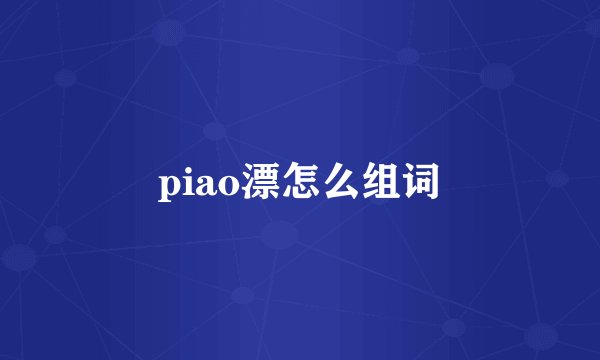 piao漂怎么组词