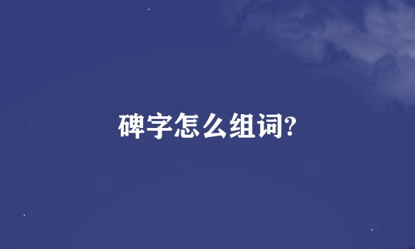 碑字怎么组词?