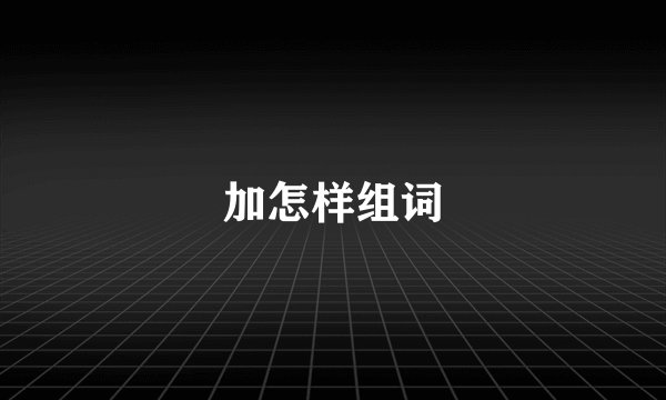 加怎样组词