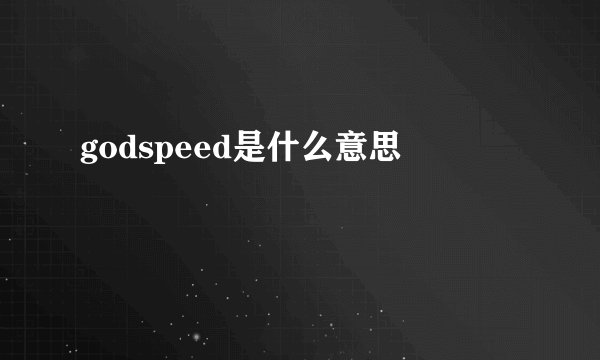 godspeed是什么意思