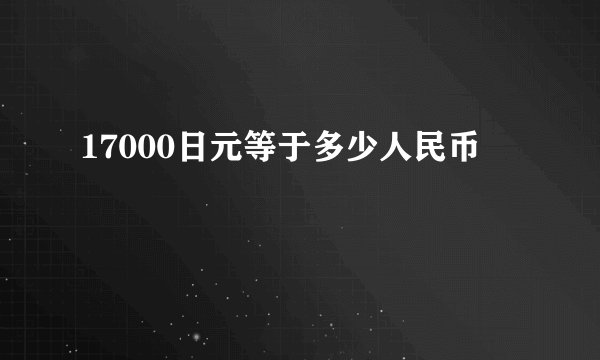 17000日元等于多少人民币