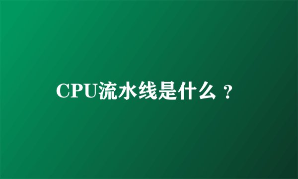 CPU流水线是什么 ？