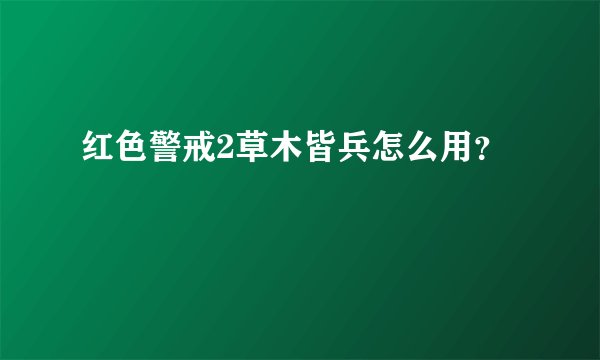 红色警戒2草木皆兵怎么用？
