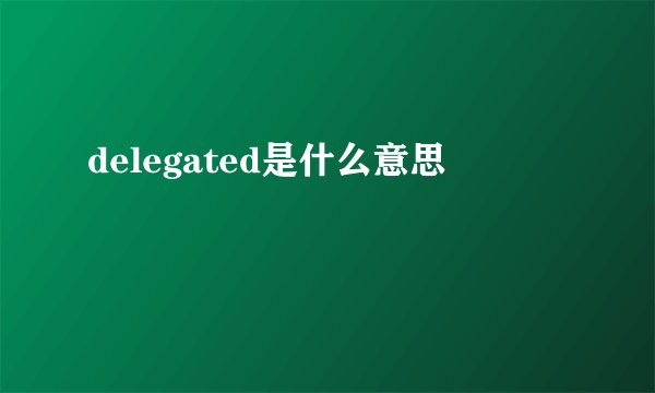 delegated是什么意思