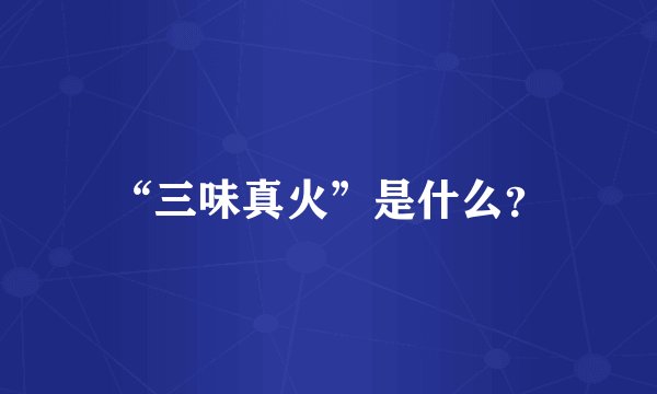 “三味真火”是什么？