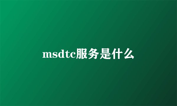 msdtc服务是什么