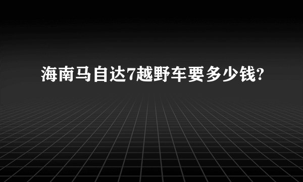 海南马自达7越野车要多少钱?