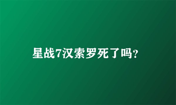 星战7汉索罗死了吗？