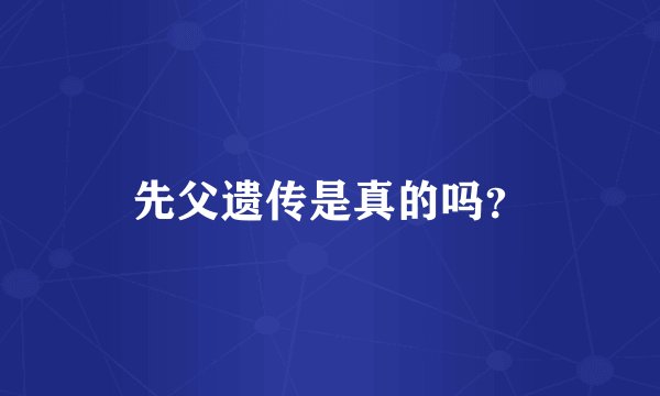 先父遗传是真的吗？