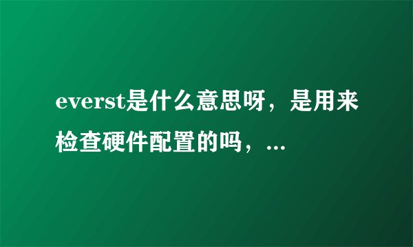 everst是什么意思呀，是用来检查硬件配置的吗，怎么运行呀