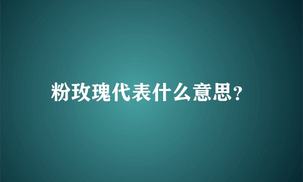 粉玫瑰代表什么意思？