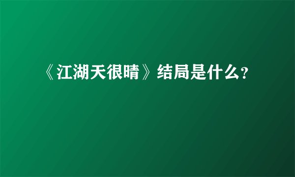 《江湖天很晴》结局是什么？