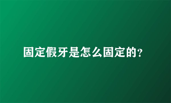 固定假牙是怎么固定的？