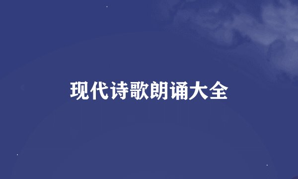 现代诗歌朗诵大全