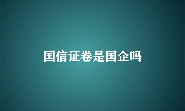 国信证卷是国企吗