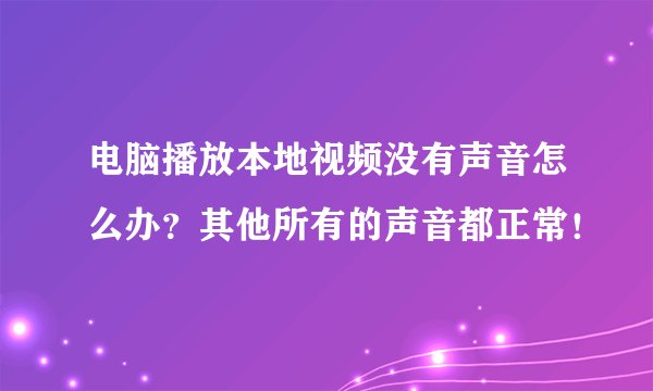电脑播放本地视频没有声音怎么办？其他所有的声音都正常！