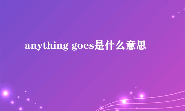 anything goes是什么意思