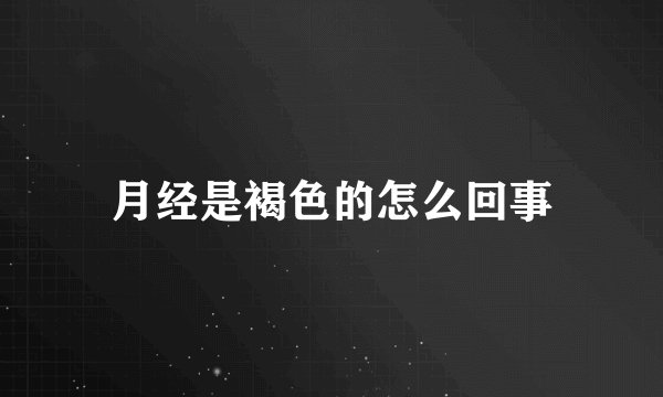 月经是褐色的怎么回事