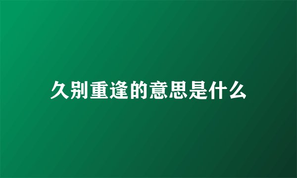 久别重逢的意思是什么