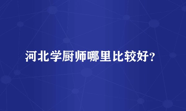 河北学厨师哪里比较好？