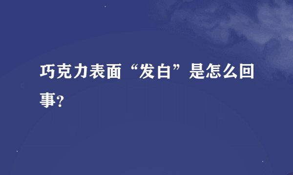 巧克力表面“发白”是怎么回事？