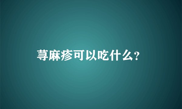 荨麻疹可以吃什么？