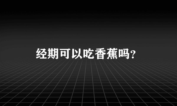 经期可以吃香蕉吗？