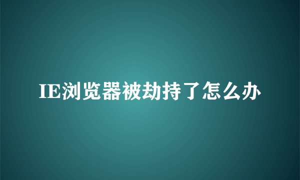 IE浏览器被劫持了怎么办