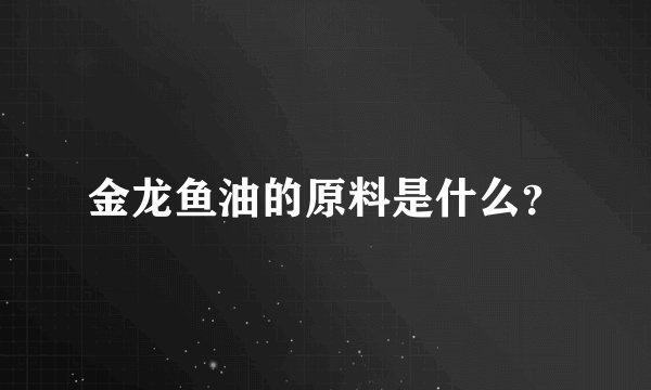 金龙鱼油的原料是什么？