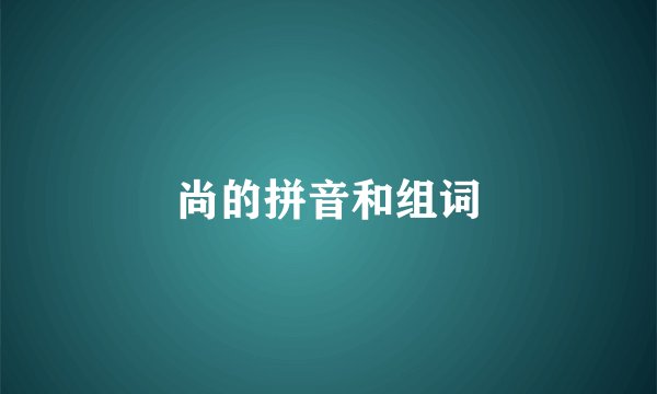 尚的拼音和组词