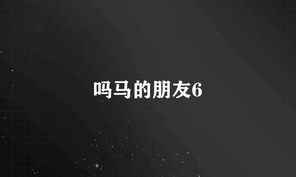 吗马的朋友6