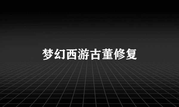 梦幻西游古董修复