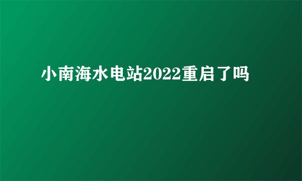 小南海水电站2022重启了吗