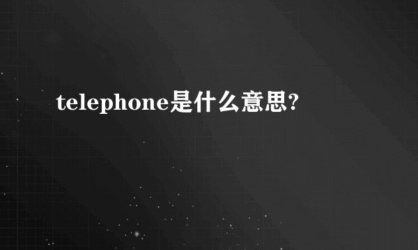 telephone是什么意思?