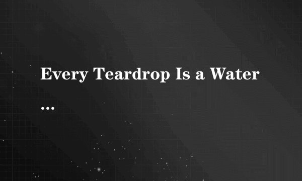 Every Teardrop Is a Waterfall 歌词