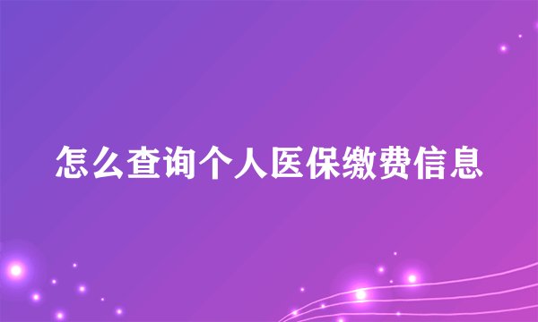 怎么查询个人医保缴费信息
